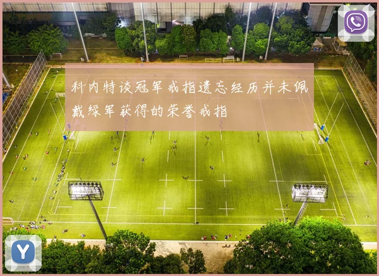 科内特谈冠军戒指遗忘经历并未佩戴绿军获得的荣誉戒指